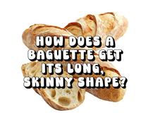 How Does a Baguette Get Its Long, Skinny Shape?