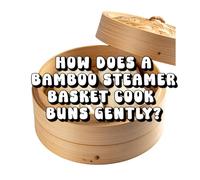 How Does a Bamboo Steamer Basket Cook Buns Gently?