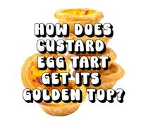 How Does a Custard Egg Tart Get Its Golden Top?