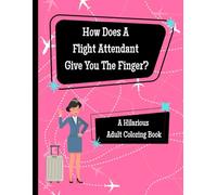 How Does A Flight Attendant Give You The Finger?: An Adult Coloring Book