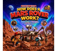How Does a Mars Rover Work?: Wheels, Cameras and Robot Explorers on the Red Planet for Curious Kids Ages 4-8
