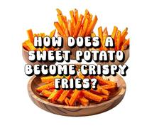 How Does a Sweet Potato Become Crispy Fries?