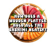 How Does a Wooden Platter Hold All the Sashimi Neatly?