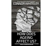 How Does Ageing Affect Us?: A Cognitive Psychology and Neuropsychology Guide To The Ageing Process, The Ageing Brain and More