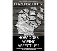 How Does Ageing Affect Us?: A Cognitive Psychology and Neuropsychology Guide To The Ageing Process, The Ageing Brain and More