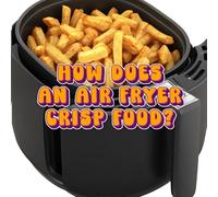 How Does an Air Fryer Crisp Food?