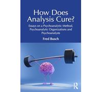How Does Analysis Cure?: Essays on a Psychoanalytic Method, Psychoanalytic Organizations and Psychoanalysts