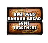 How Does Banana Bread Come Together?