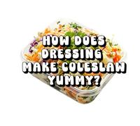 How Does Dressing Make Coleslaw Yummy?