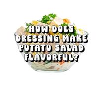 How Does Dressing Make Potato Salad Flavorful?