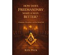 How Does Freemasonry Make A Man Better: Character, Discipline and the Moral life