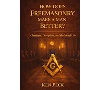 How Does Freemasonry Make A Man Better: Character, Discipline and the Moral life