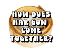 How Does Har Gow Come Together?