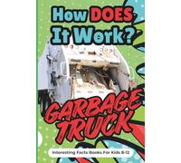 How Does It Work? Garbage Truck: Interesting Facts Books For Kids 8-12