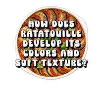 How Does Ratatouille Develop Its Colors and Soft Texture?