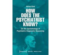 How Does the Psychiatrist Know?: On the Epistemology of Psychiatric Diagnostic Reasoning (Bioethik / Medizinethik): 7