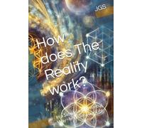 How does The Reality work?: In a Simple and Vivential Way - Improve your Life