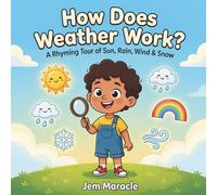 How Does Weather Work?: A Rhyming Tour of Sun, Rain, Wind & Snow - A Curious First STEM Picture Book About the Weather for Kids Ages 3-6