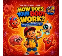 How Does Your Body Work?: The Amazing Machine That Is You: A Fun, Colourful Body Science Book for Curious Kids Ages 4-8