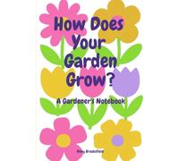 How Does Your Garden Grow? A Gardener’s Notebook: A lined notebook for garden thoughts, notes & ideas