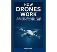 How Drones Work: The Inner Workings of Flying Robots, UAVs, and Aerial Tech