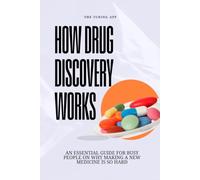 How Drug Discovery Works: An Essential Guide for Busy People on Why Making a New Medicine is So Hard