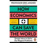 How Economics Can Save the World: Simple Ideas to Solve Our Biggest Problems