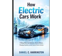 How Electric Cars Work: A Deep Dive into Batteries, Electric Motors, Charging Systems, and the Future of Electric Vehicles
