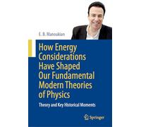 How Energy Considerations Have Shaped Our Fundamental Modern Theories of Physics: Theory and Key Historical Moments