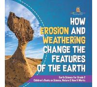 How Erosion and Weathering Change the Features of the Earth Earth Sc (Tascabile)
