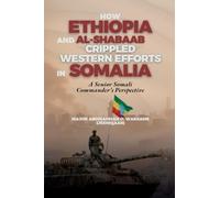 How Ethiopia and Al-Shabaab Crippled Western Efforts in Somalia: A Senior Somali Commander's Perspective