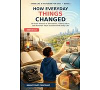 How Everyday Things Changed: 40 True Stories of Inventions, Safety Ideas, and Systems That Transformed Daily Life
