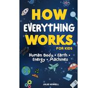 How Everything Works for Kids: Human Body • Earth • Ecosystems • Machines • Energy- A Kid-Friendly Guide to How Things Work