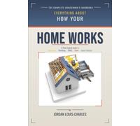 How Everything Works in Your Home: A Plain-English Guide to everything in your home, including Electricity, Plumbing, HVAC, Solar, Smart Devices and more