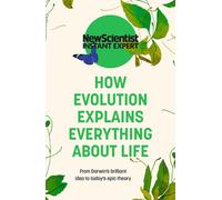 How Evolution Explains Everything About Life: From Darwin's Brilliant Idea to To