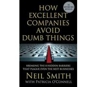 How Excellent Companies Avoid Dumb Things: Breaking the 8 Hidden Barriers That Plague Even the Best Businesses