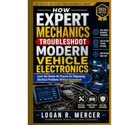 How Expert Mechanics Troubleshoot Modern Vehicle Electronics: Learn the Hands-On Process for Diagnosing Electrical Problems Without Guesswork