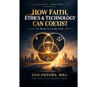 HOW FAITH, ETHICS, AND TECHNOLOGY CAN COEXIST IN MODERN LEADERSHIP