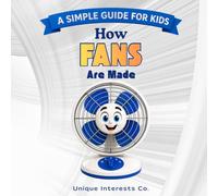 How Fans Are Made - A Spin by Spin Adventure: A Simple, Step-by-Step Journey for Curious Kids Who Love How Things Work