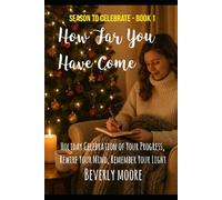 How Far You’ve Come: HOLIDAY CELEBRATION OF YOUR PROGRESS, REWIRE YOUR MIND, REMEMBER YOUR LIGHT