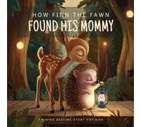 How Finn The Fawn Found His Mommy: Calming And Relaxing Bedtime Story About Courage Friendship And Love For Kids Ages 3-6