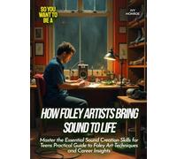 How Foley Artists Bring Sound to Life: Master the Essential Sound Creation Skills for Teens Practical Guide to Foley Art Techniques and Career Insights