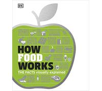 How Food Works: The Facts Visually Explained (How Things Work)