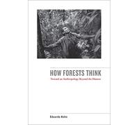 How Forests Think: Toward an Anthropology Beyond the Human by Kohn, Eduardo