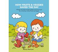 How Fruits & Veggies Saved The Day: A Bright And Colorful Coloring Book That Encourages Our Little Ones To Eat Fruits And Veggies.