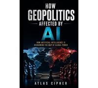 How Geopolitics Affected by AI: How Artificial Intelligence Is Redrawing the Map of Global Power