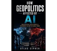 How Geopolitics Affected by AI: How Artificial Intelligence Is Redrawing the Map of Global Power