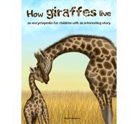 How Giraffes Live: An Encyclopedia for Children with an Interesting Story