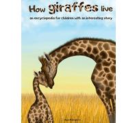 How Giraffes Live: An Encyclopedia for Children with an Interesting Story