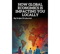 HOW GLOBAL ECONOMICS IS IMPACTING YOU LOCALLY: Understanding how the world economy sneaks Into your wallet, your bills, and your breakfast; Without the Boring Bits...: 2